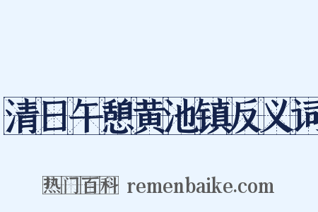 清日午憩黄池镇反义词是什么意思的图片